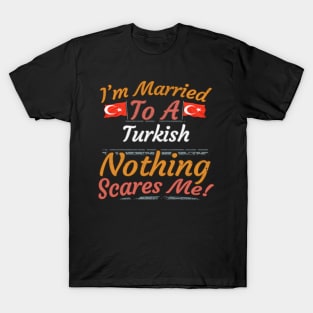 I'm Married To A Turkish Nothing Scares Me - Gift for Turkish From Turkey Asia,Western Asia, T-Shirt